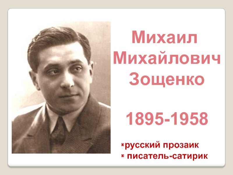 Михаил
Михайлович
Зощенко
1895-1958
русский прозаик
писатель-сатирик