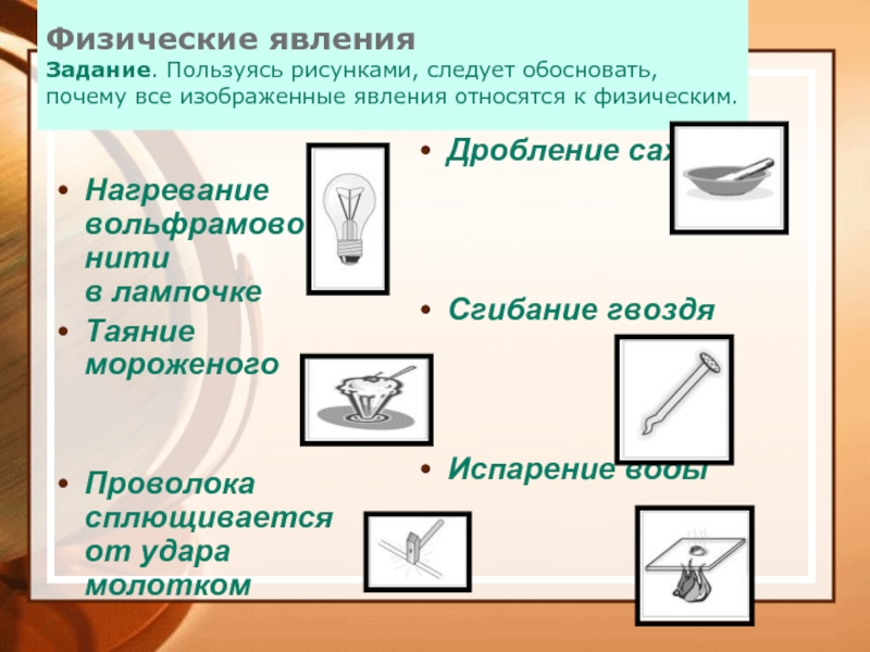 Физические явления задания. Физические явления задание. Таяние мороженого это физическое или химическое явление. Способность вещества сплющиваться от удара молотком это. К какому явлению относится таяние мороженого.