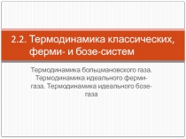  Термодинамика классических, ферми- и бозе-систем Термодинамика больцмановского газа. Термодинамика идеального ферми-газа. 
