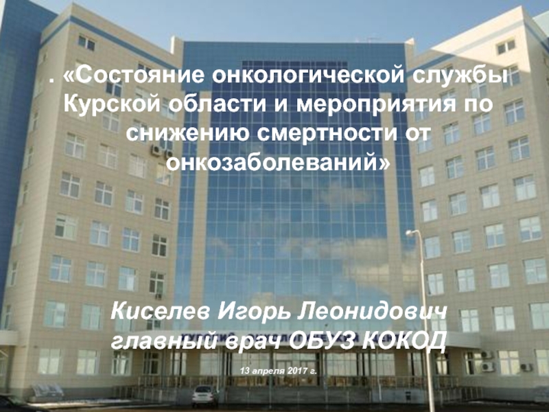 Презентация . Состояние онкологической службы Курской области и мероприятия по снижению