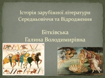 Історія зарубіжної літератури
Середньовіччя та Відродження
Бітківська
Галина