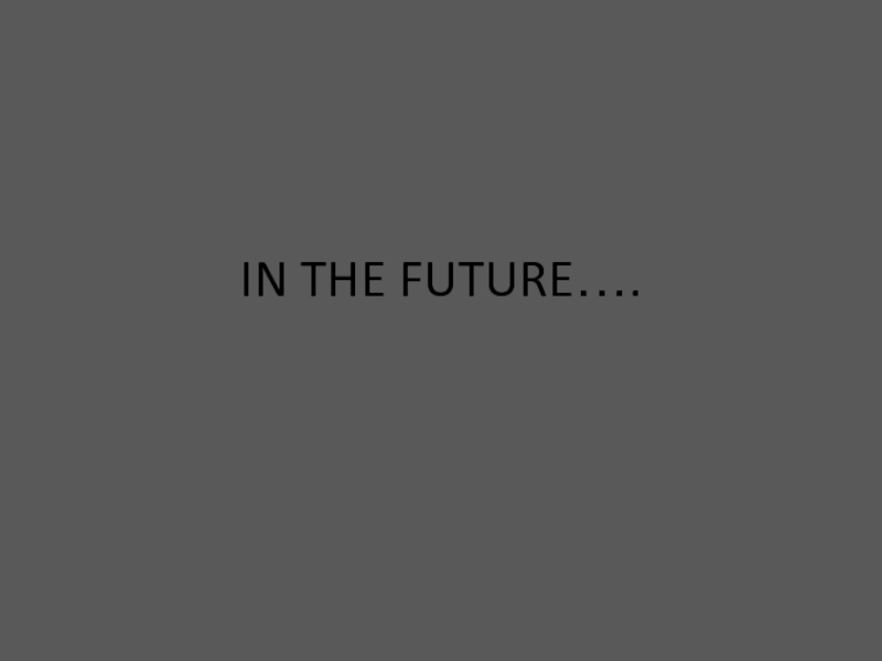 IN THE FUTURE…