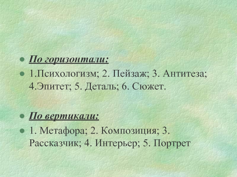 По горизонтали:1.Психологизм; 2. Пейзаж; 3. Антитеза; 4.Эпитет; 5. Деталь; 6. Сюжет.По вертикали:1. Метафора; 2. Композиция; 3. Рассказчик;