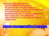 ИСПОЛЬЗОВАНИЕ ИГРЫ – ЭКСПЕРИМЕНТИРОВАНИЯ С РАЗЛИЧНЫМИ ПРЕДМЕТАМИ И МАТЕРИАЛАМИ В САМОСТОЯТЕЛЬНОЙ ИГРОВОЙ ДЕЯТЕЛЬНОСТИ ДОШКОЛЬНИКОВ