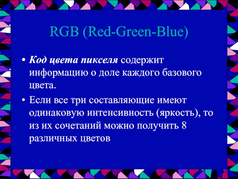 RGB (Red-Green-Blue)Код цвета пикселя содержит информацию о доле каждого базового цвета.Если все три составляющие имеют одинаковую интенсивность