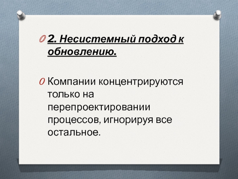 2. Несистемный подход к обновлению. Компании концентрируются только на перепроектировании процессов, игнорируя все остальное.