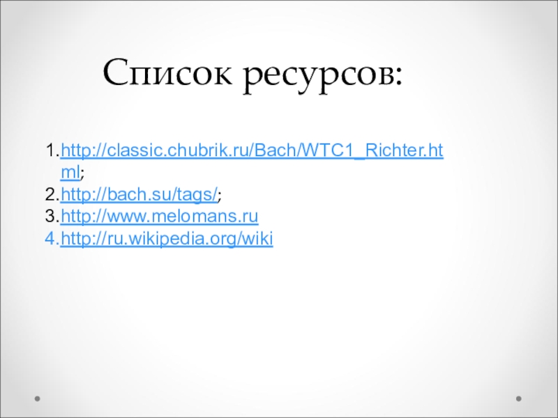 Список ресурсов:http://classic.chubrik.ru/Bach/WTC1_Richter.html;http://bach.su/tags/;http://www.melomans.ruhttp://ru.wikipedia.org/wiki