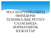 МАЛ ШАРУАШЫЛЫҒЫ ӨНІМДЕРІН ТЕХНИКАЛЫ Қ РЕТТЕУ САЛАСЫНДА НОРМАТИВТІК ҚҰЖАТТАР