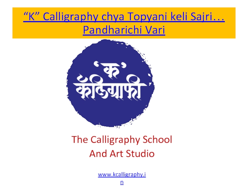 The Calligraphy School
And Art Studio
www.kcalligraphy.in
“K” Calligraphy chya