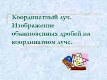 Координатный луч. Изображение обыкновенных дробей на координатном луче 5 класс