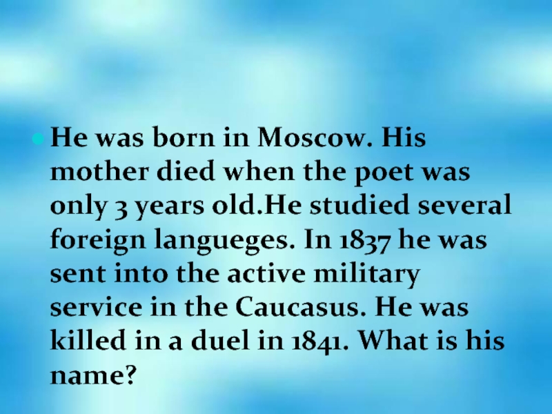 He was born in Moscow. His mother died when the poet was only 3 years old.He studied