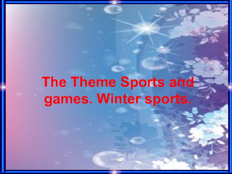The Theme Sports and games. Winter sports.