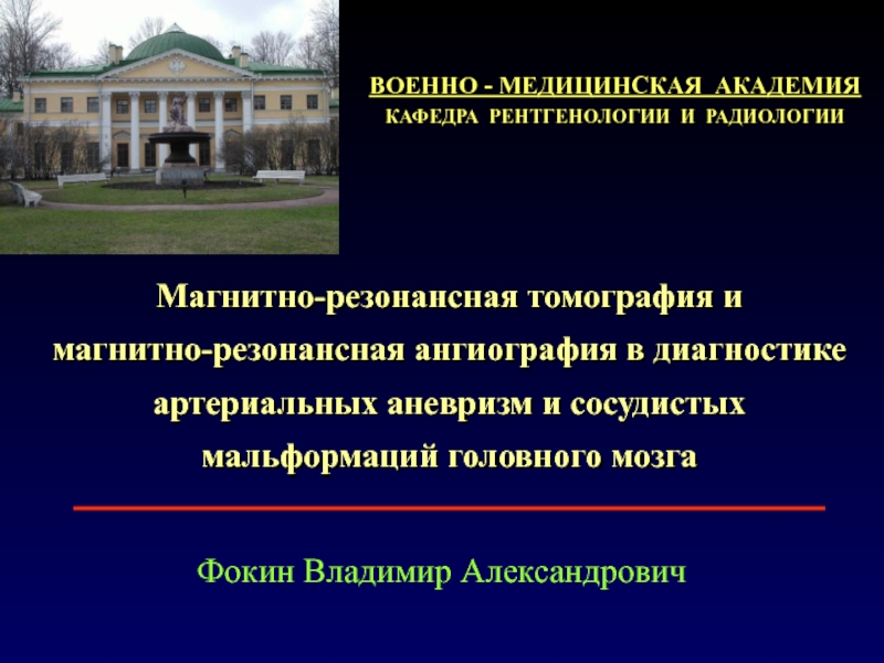 Презентация ВОЕННО - МЕДИЦИНСКАЯ АКАДЕМИЯ
КАФЕДРА РЕНТГЕНОЛОГИИ И РАДИОЛОГИИ
Фокин Владимир