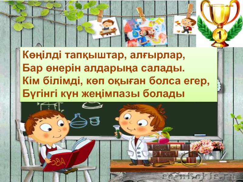 Көңілді тапқыштар, алғырлар, Бар өнерін алдарыңа салады. Кім білімді, көп оқыған болса егер, Бүгінгі күн жеңімпазы болады