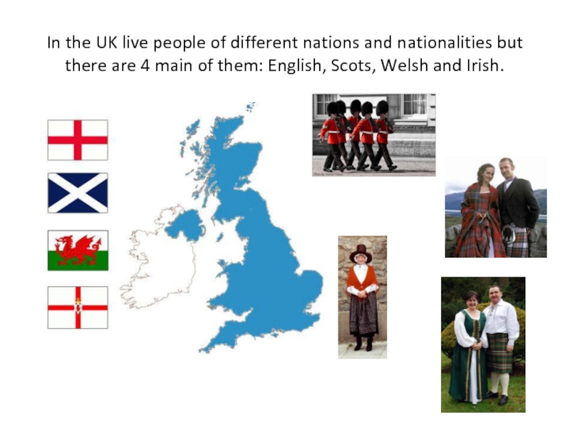 In the UK live people of different nations and nationalities but there are 4 main of them: