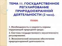 ТЕМА 11. ГОСУДАРСТВЕННОЕ РЕГУЛИРОВАНИЕ ПРИРОДООХРАННОЙ ДЕЯТЕЛЬНОСТИ (2 часа )