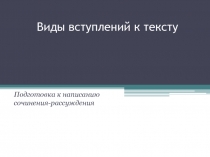 Подготовка к написанию сочинения-рассуждения «Виды вступлений к тексту»