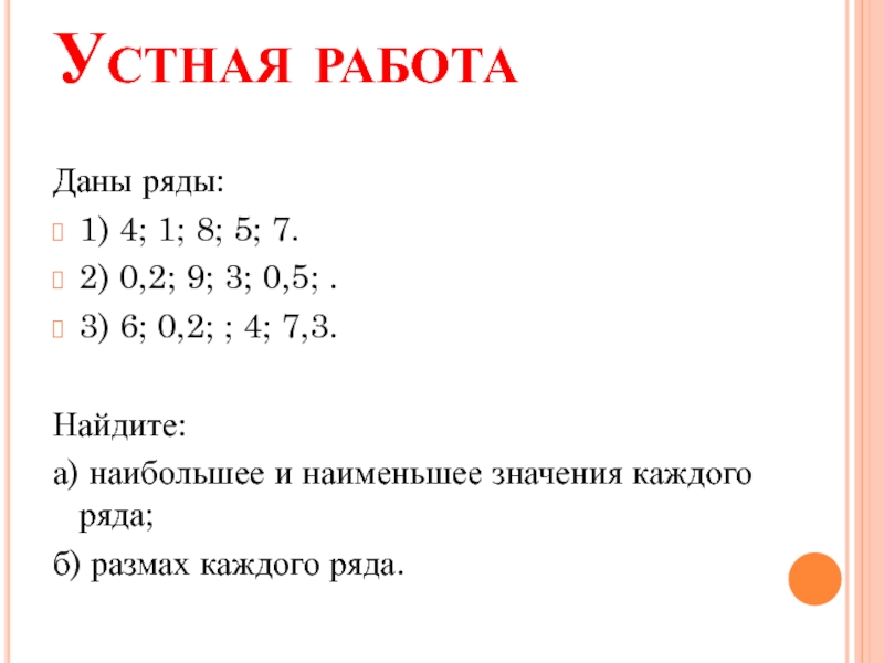 Устная работаДаны ряды:1) 4; 1; 8; 5; 7.2) 0,2; 9; 3; 0,5; .3) 6; 0,2; ; 4;