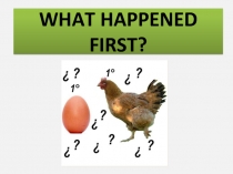 WHAT HAPPENED FIRST?