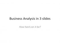 Business Analysis in 3 slides