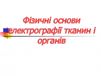 Фізичні основи електрографії тканин і органів
