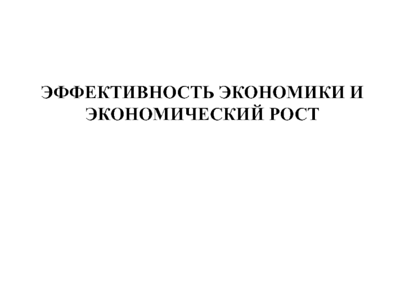 ЭФФЕКТИВНОСТЬ ЭКОНОМИКИ И ЭКОНОМИЧЕСКИЙ РОСТ