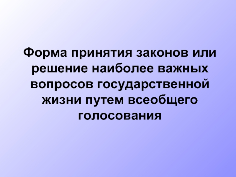 Решение вопросов государственной жизни путём всеобщего. Форма правления при которой законы. Формы принятия. Формы принятия законов.