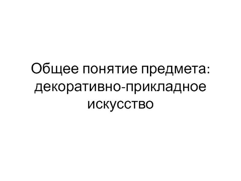 Общее понятие предмета: декоративно-прикладное искусство