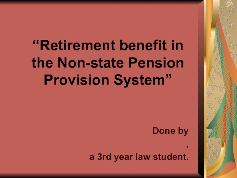 “Retirement benefit in the Non-state Pension Provision System” Done by,a 3rd year law student.