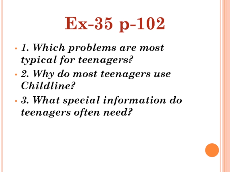 1. Which problems are most typical for teenagers? 2. Why do most teenagers use Childline? 3. What