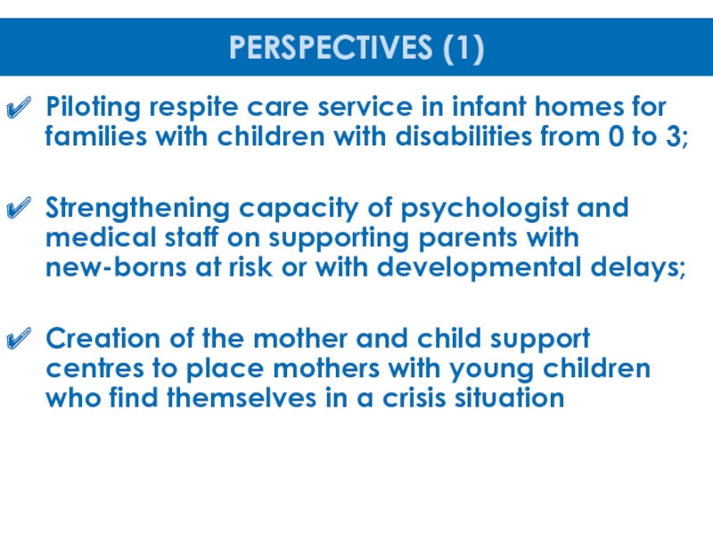SYSTEM of DETECTION, INTERVENTION, CARE and REHABILITATION of CHILDREN U3
with Piloting respite care service in infant homes for families with children Piloting respite care service in infant homes for families with children with disabilities from 0 to 3;Strengthening