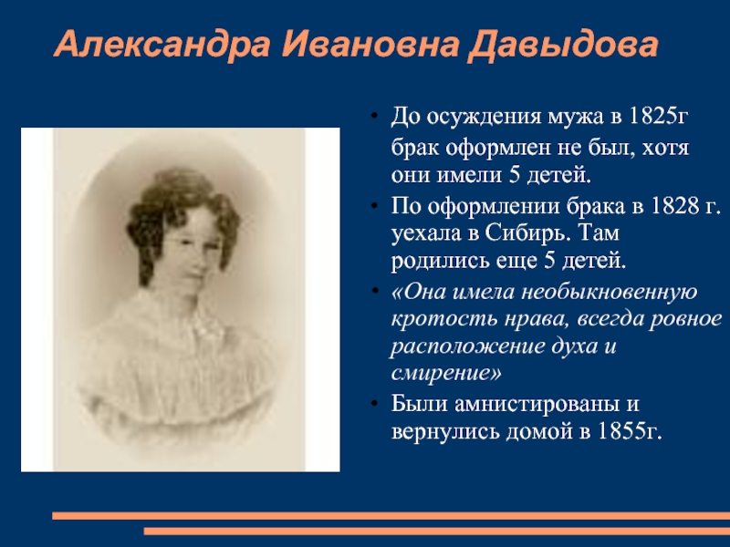 Александра Ивановна ДавыдоваДо осуждения мужа в 1825г  брак оформлен не был, хотя они имели 5 детей.По