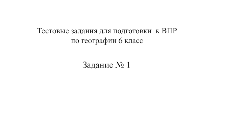 Презентация Тестовые задания для подготовки к ВПР
по географии 6 класс
Задание № 1