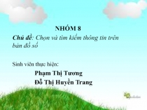 NHÓM 8
Chủ đề : Chọn và tìm kiếm thông tin trên bản đồ số
Sinh viên thực hiện