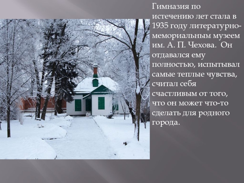 Дом-музей Чехов а Гимназия по истечению лет стала в 1935 году литературно-мемориальным музеем им. Гимназия по истечению лет стала в 1935 году литературно-мемориальным музеем им. А. П. Чехова. Он отдавался ему