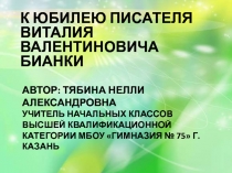 ПРЕЗЕНТАЦИЯ К ЮБИЛЕЮ ПИСАТЕЛЯ ВИТАЛИЯ ВАЛЕНТИНОВИЧА БИАНКИ