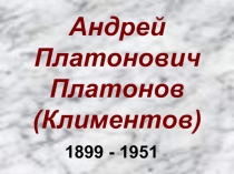 Андрей Платонович Платонов (Климентов)  1899 - 1951