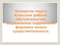 Презентация к уроку русский язык Обстоятельство, выраженное падежными формами существительного.
