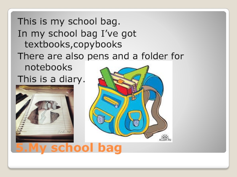 5.My school bagThis is my school bag.In my school bag I’ve got textbooks,copybooksThere are also pens and