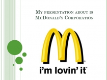 My presentation about is McDonald's Corporation