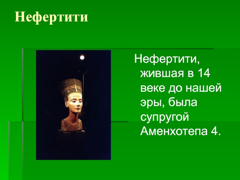 Нефертити Нефертити, жившая в 14 веке до нашей эры, была супругой Аменхотепа 4.