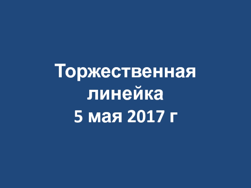 Презентация Торжественная линейка 5 мая 2017 г