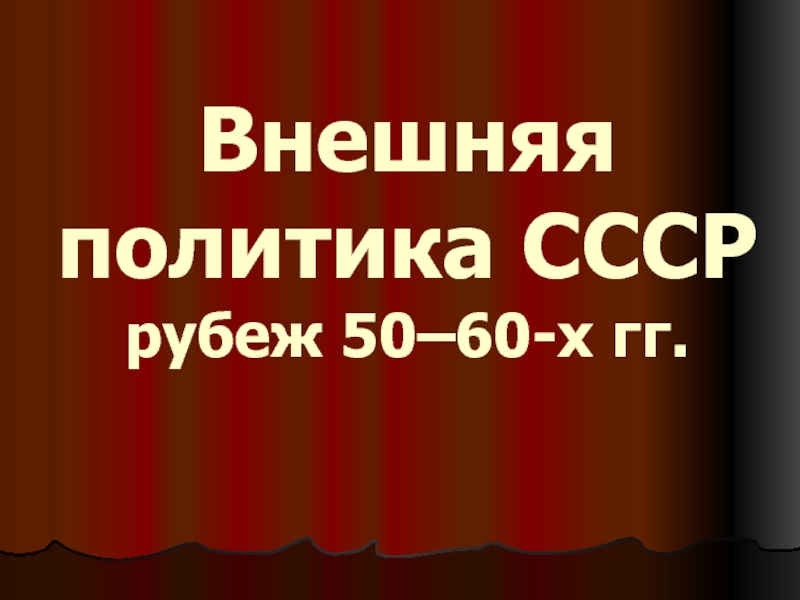 Презентация Внешняя политика СССР рубеж 50–60-х гг