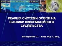 РЕАКЦІЯ СИСТЕМИ ОСВІТИ НА ВИКЛИКИ ІНФОРМАЦІЙНОГО СУСПІЛЬСТВА
Беспарточна О.І. –