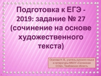 Подготовка к ЕГЭ - 2019: задание № 27 (сочинение на основе художественного текста)