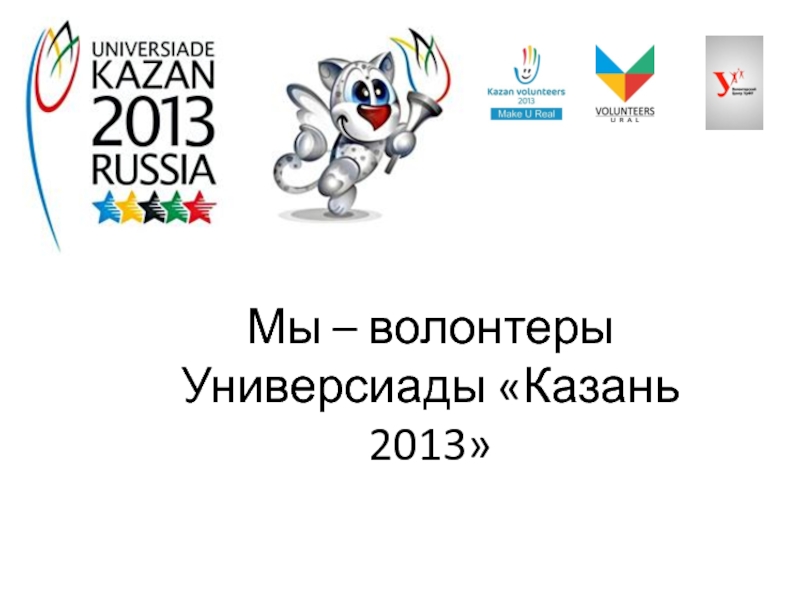 Презентация Мы – волонтеры Универсиады Казань 2013