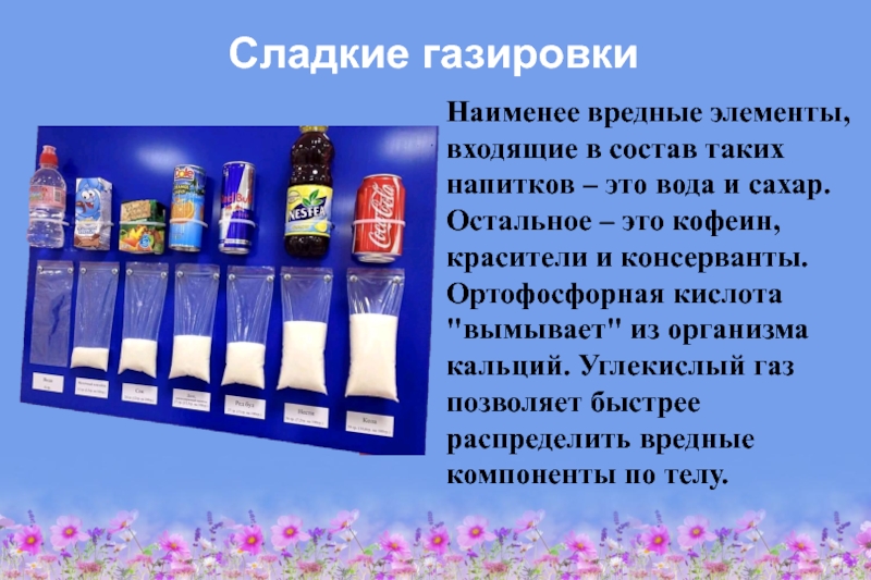 Здоровое питание – активное долголетие Сладкие газировкиНаименее вредные элементы, входящие в состав таких напитков – это Сладкие газировкиНаименее вредные элементы, входящие в состав таких напитков – это вода и сахар. Остальное – это
