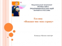 Национальный чемпионат
ПРОФЕССИЙ И
ПРЕДПРИНИМАТЕЛЬСКИХ ИДЕЙ
КАРЬЕРА В