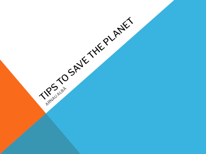Презентация Tips to save the planet