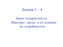 Лекция 3 – 4
Закон толерантности.
Факторы среды и их влияние
на гидробионтов